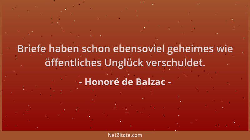 Honoré de Balzac - Briefe haben schon ebensoviel geheimes wie öffentliches Unglück verschuldet....