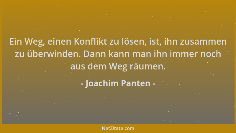 Joachim Panten - Ein Weg, einen Konflikt zu lösen, ist, ihn zusammen zu überwinden. Dann kann man ihn immer noch aus dem We...