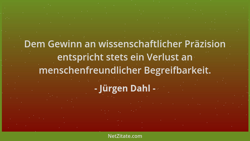 Jürgen Dahl - Dem Gewinn an wissenschaftlicher Präzision entspricht stets ein Verlust an menschenfreundlicher Begreifbarkei...