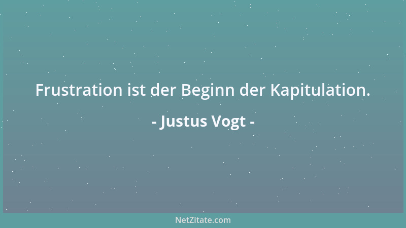 Justus Vogt - Frustration ist der Beginn der Kapitulation....