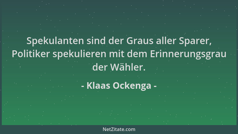 Klaas Ockenga - Spekulanten sind der Graus aller Sparer, Politiker spekulieren mit dem Erinnerungsgrau der Wähler....