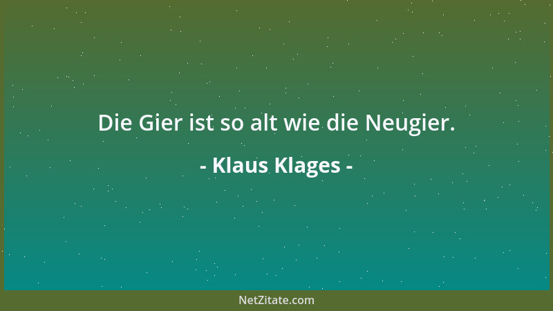 Klaus Klages - Die Gier ist so alt wie die Neugier....