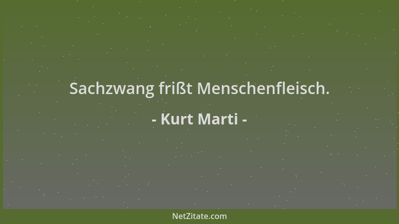 Kurt Marti - Sachzwang frißt Menschenfleisch....