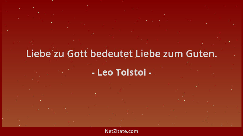 Leo Tolstoi - Liebe zu Gott bedeutet Liebe zum Guten....