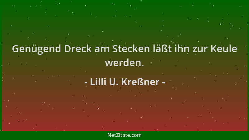 Lilli U. Kreßner - Genügend Dreck am Stecken läßt ihn zur Keule werden....