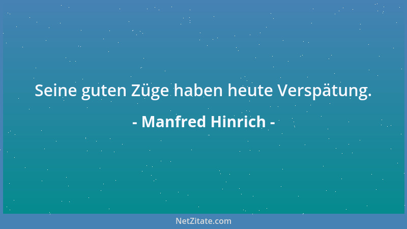Manfred Hinrich - Seine guten Züge haben heute Verspätung....