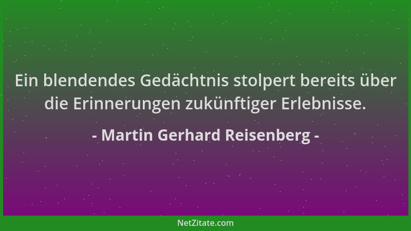 Martin Gerhard Reisenberg - Ein blendendes Gedächtnis stolpert bereits über die Erinnerungen zukünftiger Erlebnisse....
