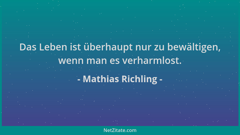 Mathias Richling - Das Leben ist überhaupt nur zu bewältigen, wenn man es verharmlost....