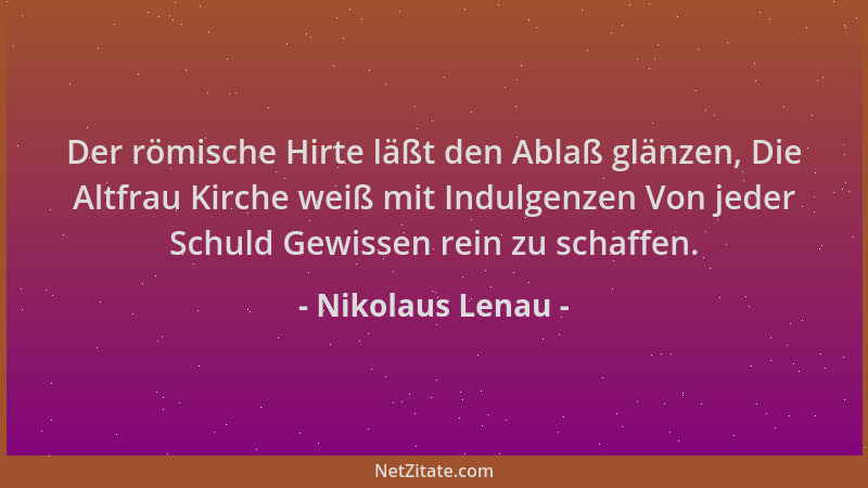 Nikolaus Lenau - Der römische Hirte läßt den Ablaß glänzen, Die Altfrau Kirche weiß mit Indulgenzen Von jeder Schuld Gewiss...