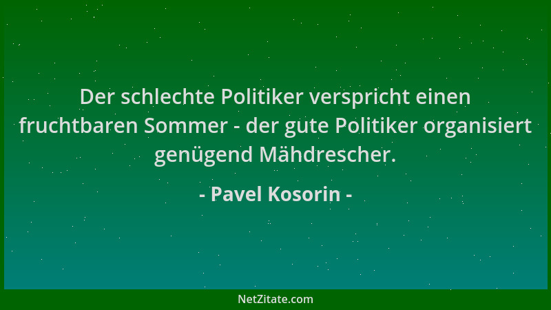Pavel Kosorin - Der schlechte Politiker verspricht einen fruchtbaren Sommer - der gute Politiker organisiert genügend Mähdr...