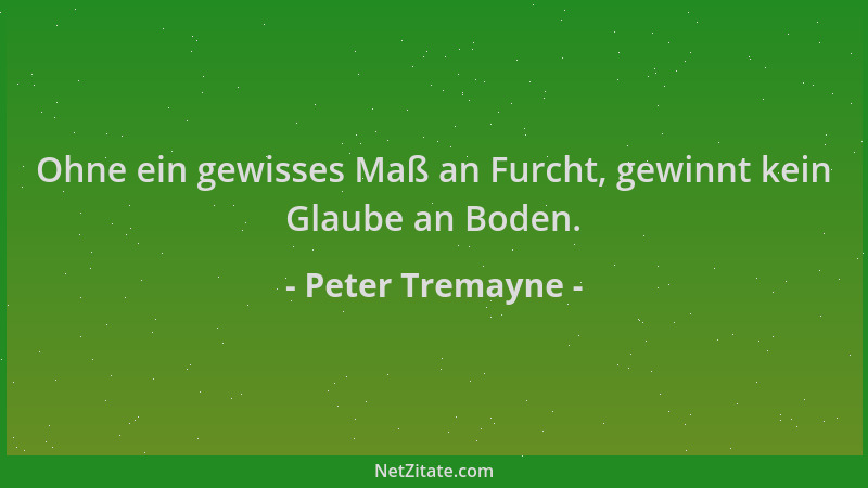 Peter Tremayne - Ohne ein gewisses Maß an Furcht, gewinnt kein Glaube an Boden....