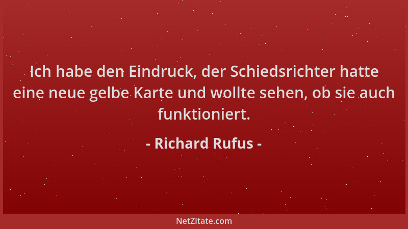 Richard Rufus - Ich habe den Eindruck, der Schiedsrichter hatte eine neue gelbe Karte und wollte sehen, ob sie auch funktio...