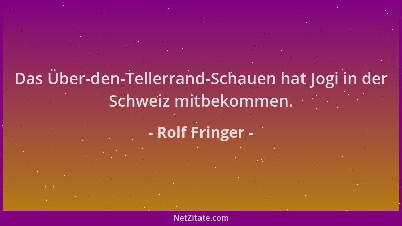 Rolf Fringer - Das Über-den-Tellerrand-Schauen hat Jogi in der Schweiz mitbekommen....