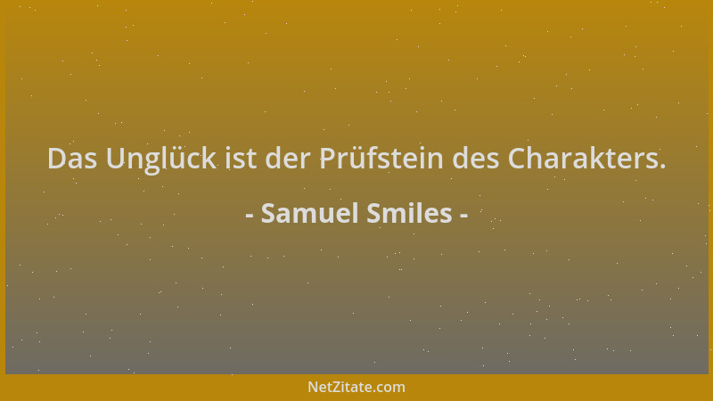 Samuel Smiles - Das Unglück ist der Prüfstein des Charakters....