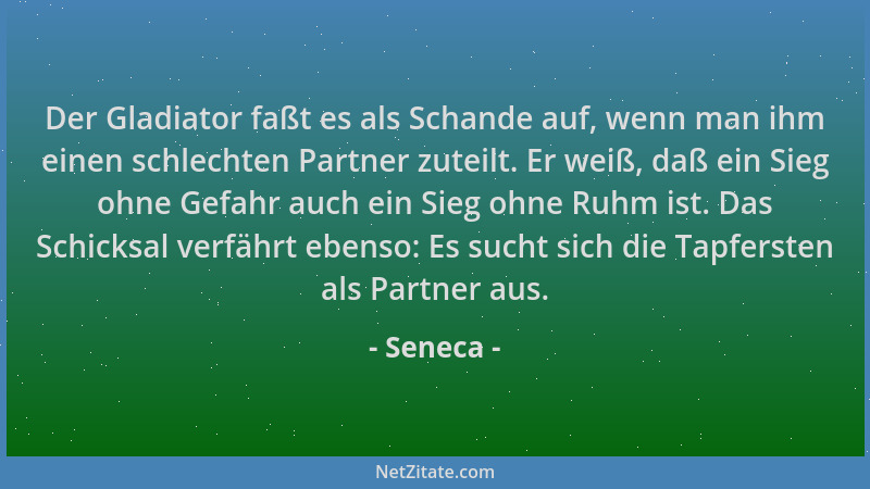 Seneca - Der Gladiator faßt es als Schande auf, wenn man ihm einen schlechten Partner zuteilt. Er weiß, daß ein Sieg ohne G...