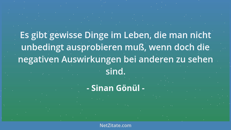 Sinan Gönül - Es gibt gewisse Dinge im Leben, die man nicht unbedingt ausprobieren muß, wenn doch die negativen Auswirkunge...