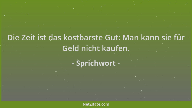 Sprichwort - Die Zeit ist das kostbarste Gut: Man kann sie für Geld nicht kaufen....