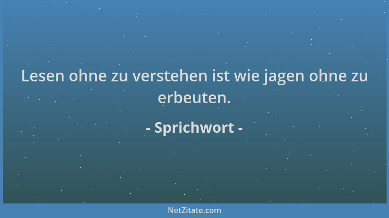 Sprichwort - Lesen ohne zu verstehen ist wie jagen ohne zu erbeuten....