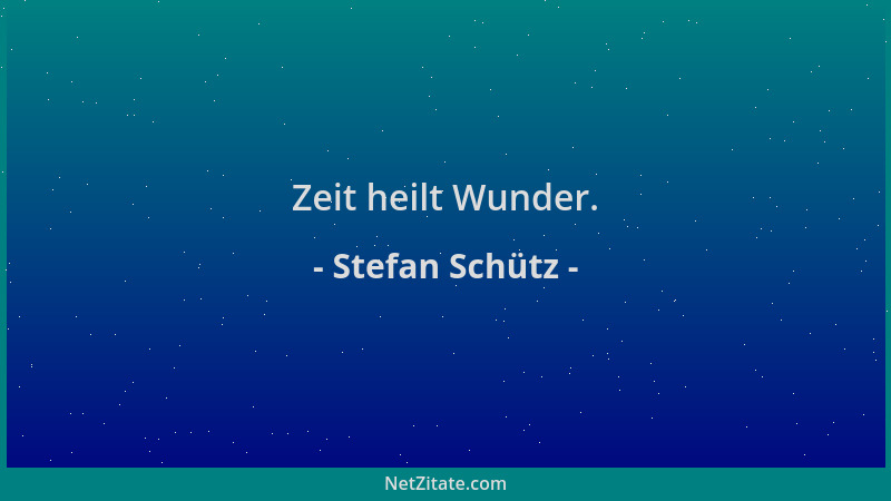 Stefan Schütz - Zeit heilt Wunder....