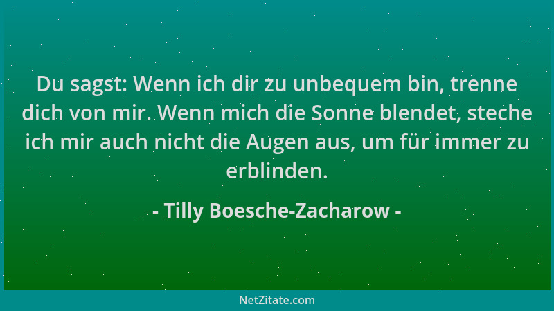 Tilly Boesche-Zacharow - Du sagst: Wenn ich dir zu unbequem bin, trenne dich von mir. Wenn mich die Sonne blendet, steche i...