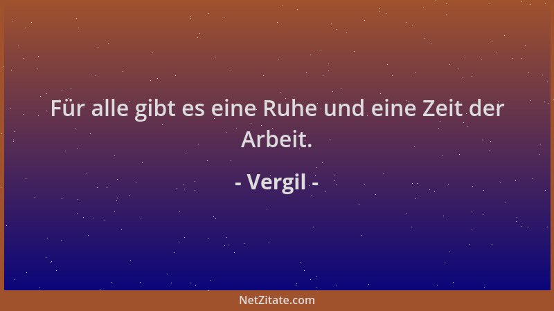 Vergil - Für alle gibt es eine Ruhe und eine Zeit der Arbeit....