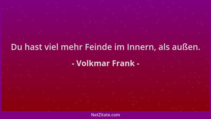 Volkmar Frank - Du hast viel mehr Feinde im Innern, als außen....