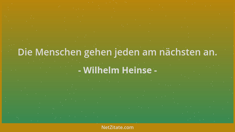 Wilhelm Heinse - Die Menschen gehen jeden am nächsten an....