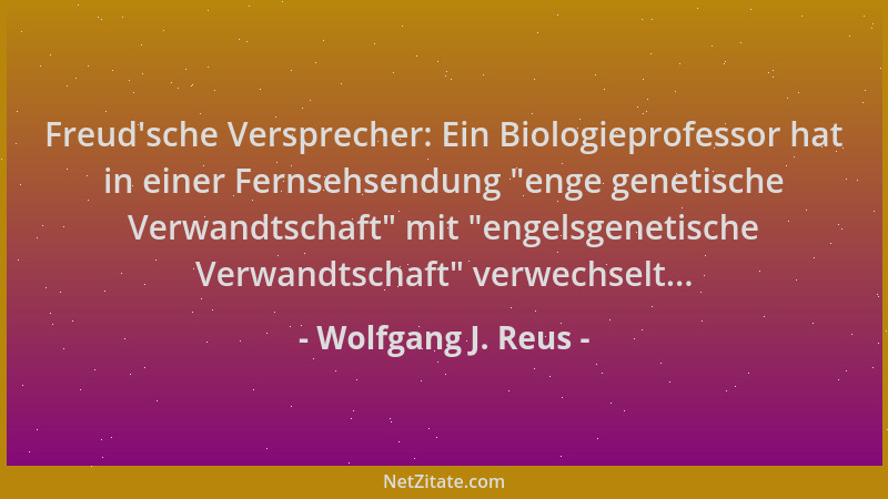 Wolfgang J. Reus - Freud 'sche Versprecher: Ein Biologieprofessor hat in einer Fernsehsendung  "enge genetische Verwandtschaf...
