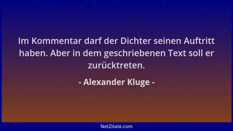 Alexander Kluge - Im Kommentar darf der Dichter seinen Auftritt haben. Aber in dem geschriebenen Text soll er zurücktreten....