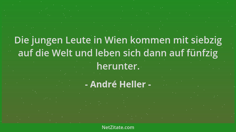 André Heller - Die jungen Leute in Wien kommen mit siebzig auf die Welt und leben sich dann auf fünfzig herunter....
