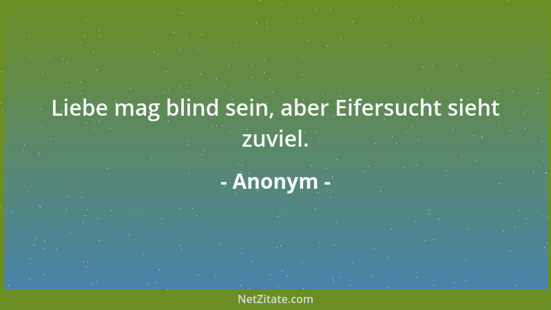 Anonym - Liebe mag blind sein, aber Eifersucht sieht zuviel....