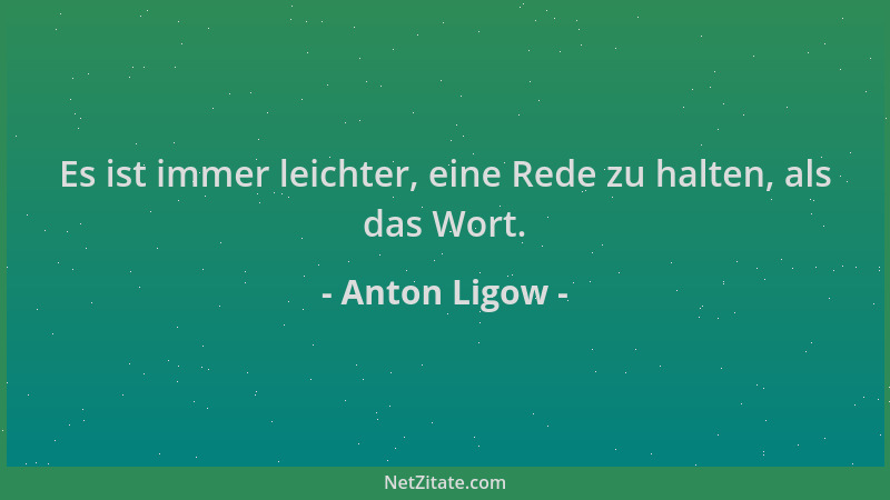 Anton Ligow - Es ist immer leichter, eine Rede zu halten, als das Wort....