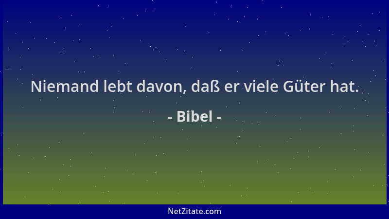 Bibel - Niemand lebt davon, daß er viele Güter hat....