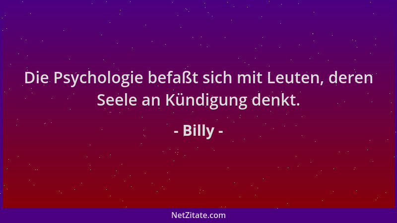 Billy - Die Psychologie befaßt sich mit Leuten, deren Seele an Kündigung denkt....