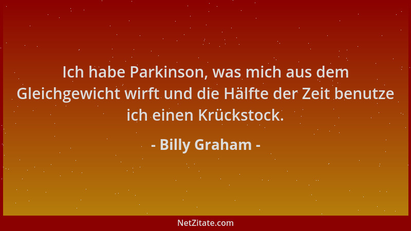 Billy Graham - Ich habe Parkinson, was mich aus dem Gleichgewicht wirft und die Hälfte der Zeit benutze ich einen Krückstoc...