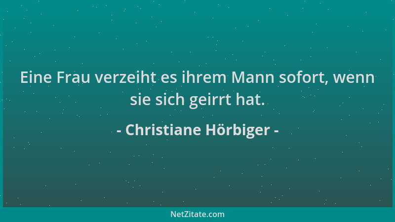 Christiane Hörbiger - Eine Frau verzeiht es ihrem Mann sofort, wenn sie sich geirrt hat....