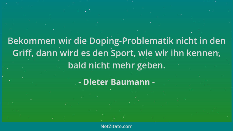 Dieter Baumann - Bekommen wir die Doping-Problematik nicht in den Griff, dann wird es den Sport, wie wir ihn kennen, bald n...