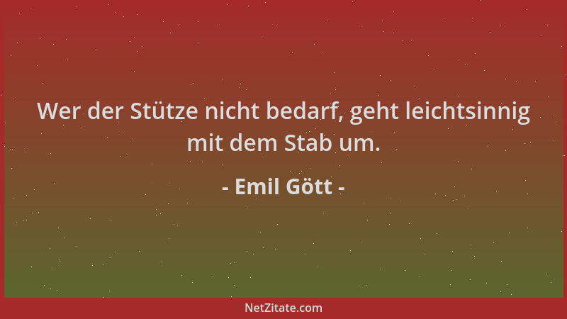Emil Gött - Wer der Stütze nicht bedarf, geht leichtsinnig mit dem Stab um....