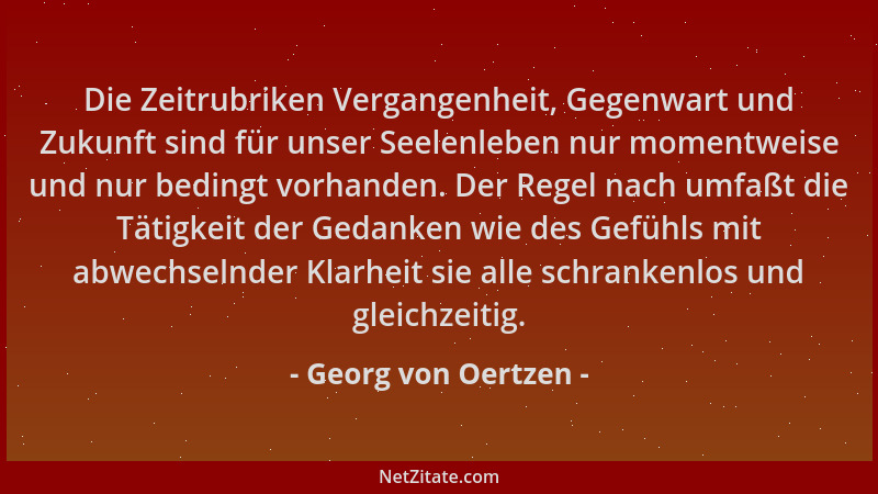 Georg von Oertzen - Die Zeitrubriken Vergangenheit, Gegenwart und Zukunft sind für unser Seelenleben nur momentweise und nu...