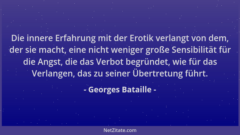 Georges Bataille - Die innere Erfahrung mit der Erotik verlangt von dem, der sie macht, eine nicht weniger große Sensibilit...