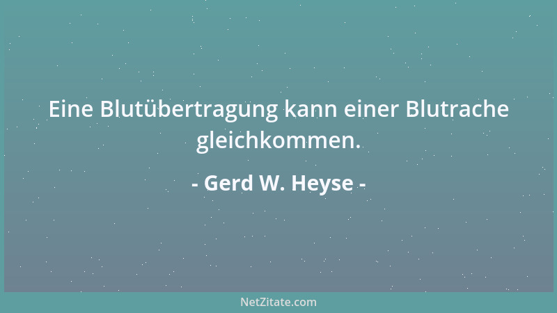 Gerd W. Heyse - Eine Blutübertragung kann einer Blutrache gleichkommen....