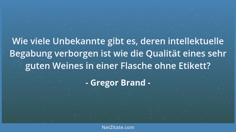 Gregor Brand - Wie viele Unbekannte gibt es, deren intellektuelle Begabung verborgen ist wie die Qualität eines sehr guten...
