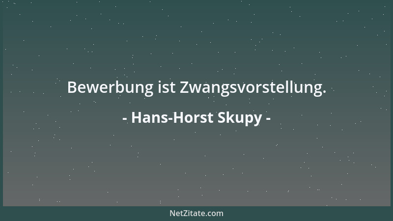 Hans-Horst Skupy - Bewerbung ist Zwangsvorstellung....