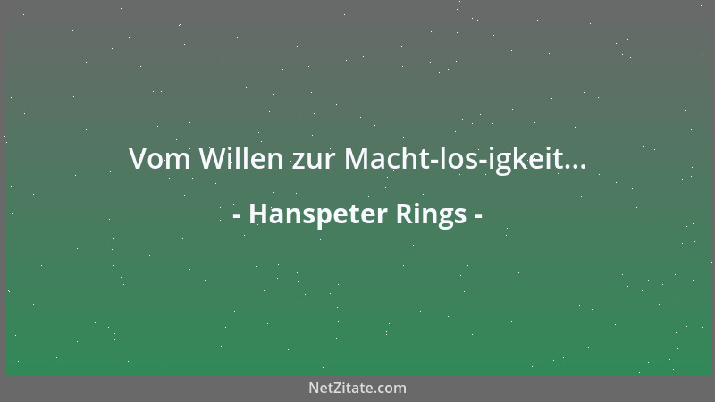 Hanspeter Rings - Vom Willen zur Macht-los-igkeit......