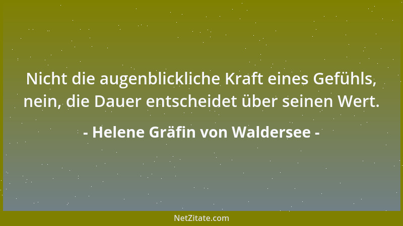 Helene Gräfin von Waldersee - Nicht die augenblickliche Kraft eines Gefühls, nein, die Dauer entscheidet über seinen Wert....