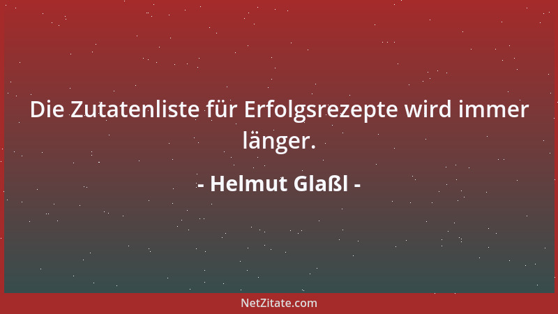 Helmut Glaßl - Die Zutatenliste für Erfolgsrezepte wird immer länger....