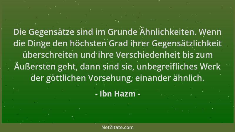 Ibn Hazm - Die Gegensätze sind im Grunde Ähnlichkeiten. Wenn die Dinge den höchsten Grad ihrer Gegensätzlichkeit überschrei...