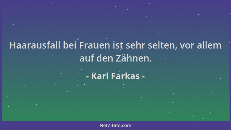Karl Farkas - Haarausfall bei Frauen ist sehr selten, vor allem auf den Zähnen....