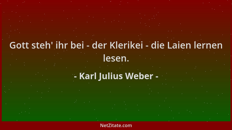 Karl Julius Weber - Gott steh ' ihr bei - der Klerikei - die Laien lernen lesen....