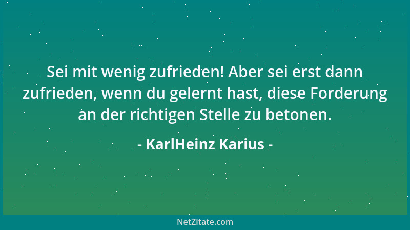 KarlHeinz Karius - Sei mit wenig zufrieden! Aber sei erst dann zufrieden, wenn du gelernt hast, diese Forderung an der rich...